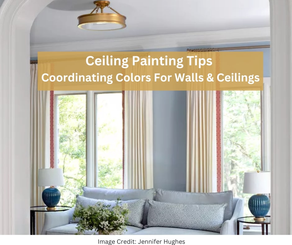 Ceiling Painting Tips Coordinating Colors For Walls & Ceilings